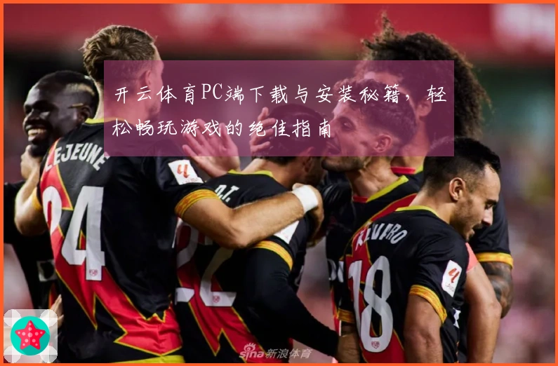 开云体育PC端下载与安装秘籍,轻松畅玩游戏的绝佳指南